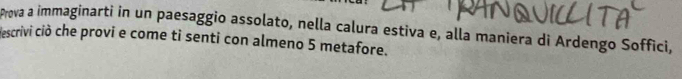 Prova a immaginarti in un paesaggio assolato, nella calura estiva e, alla maniera di Ardengo Soffici, 
descrivi ciò che provi e come tỉ senti con almeno 5 metafore.