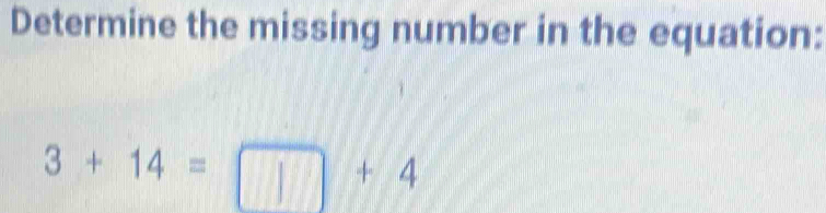 Determine the missing number in the equation:
3+14=□ +4