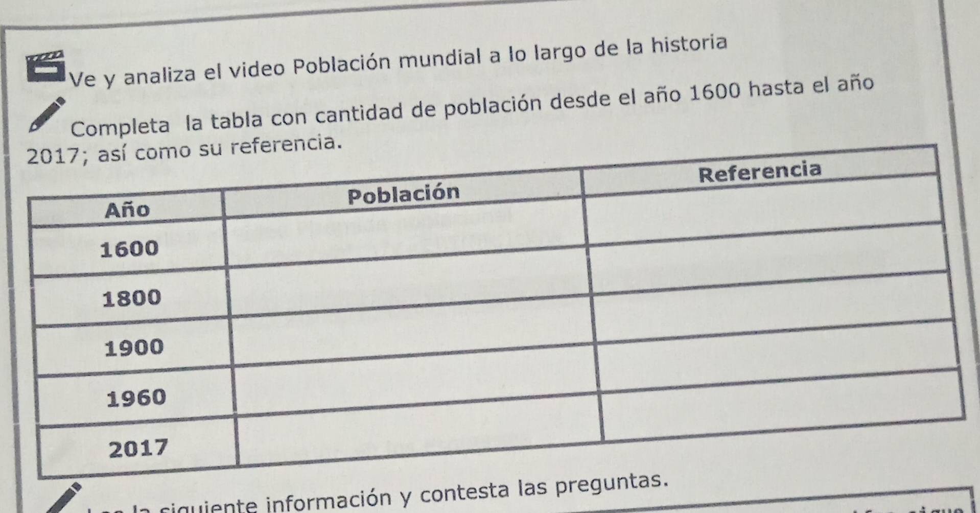 Ve y analiza el video Población mundial a lo largo de la historia 
Completa la tabla con cantidad de población desde el año 1600 hasta el año 
riquiente información y contesta l