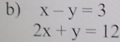 x-y=3
2x+y=12