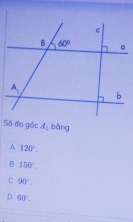 Số đo góc A_1 bàng
A 120°.
B 150°.
C 90°.
D 60°.