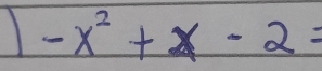 -x^2+x-2=