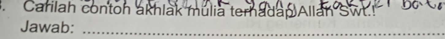 Carilah conton akhlak mulia terhadap Allan Swt.! 
Jawab:_