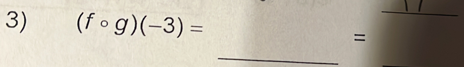 (fcirc g)(-3)=
_ 
= 
_