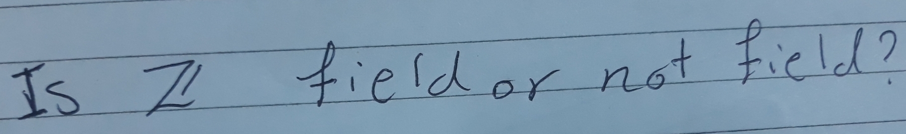 Is Z field or not field?