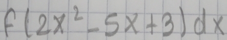 f(2x^2-5x+3)dx