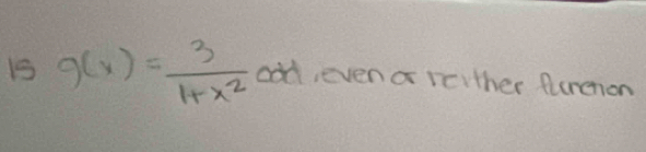 1s g(x)= 3/1+x^2 ax evena rerther function