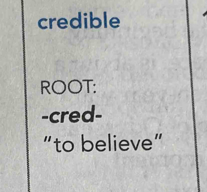 credible 
ROOT: 
-cred- 
“to believe”