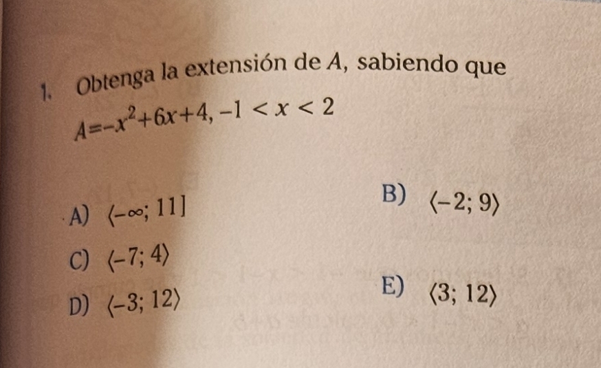 Obtenga la extensión de A, sabiendo que
A=-x^2+6x+4, -1
A) langle -∈fty ;11]
B) langle -2;9rangle
C) langle -7;4rangle
D) langle -3;12rangle
E) langle 3;12rangle