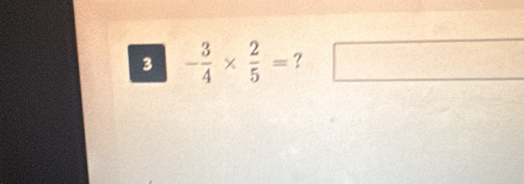 3 - 3/4 *  2/5 = ？ □