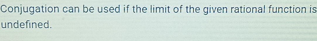 Conjugation can be used if the limit of the given rational function is 
undefined.