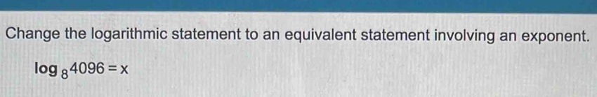 Change the logarithmic statement to an equivalent statement involving an exponent.