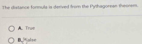 The distance formula is derived from the Pythagorean theorem.
A. True
Be alse