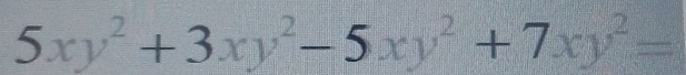 5xy^2+3xy^2-5xy^2+7xy^2=