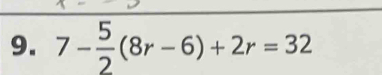 7- 5/2 (8r-6)+2r=32