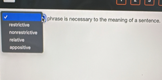 ←
phrase is necessary to the meaning of a sentence.
restrictive
nonrestrictive
relative
appositive