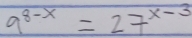 9^(8-x)=27^(x-3)