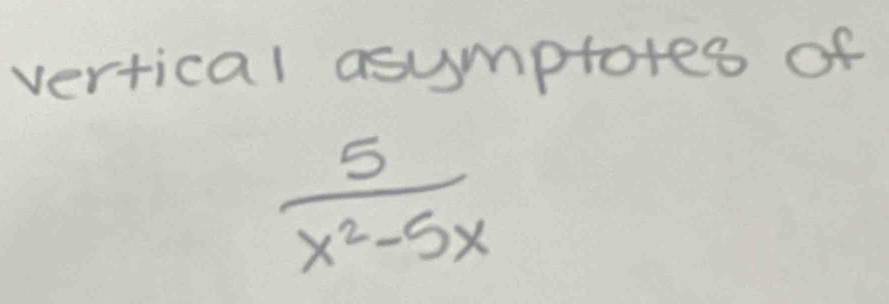 vertical asumptores of
 5/x^2-5x 