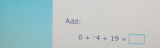 Add:
0+^-4+19=□