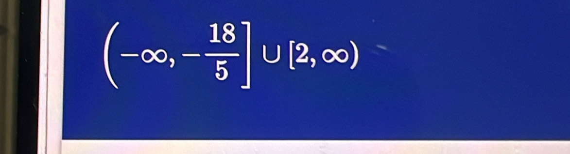 (-∈fty ,- 18/5 ]∪ [2,∈fty )