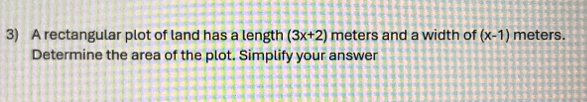 A rectangular plot of land has a length (3x+2) meters and a width of (x-1) meters. 
Determine the area of the plot. Simplify your answer