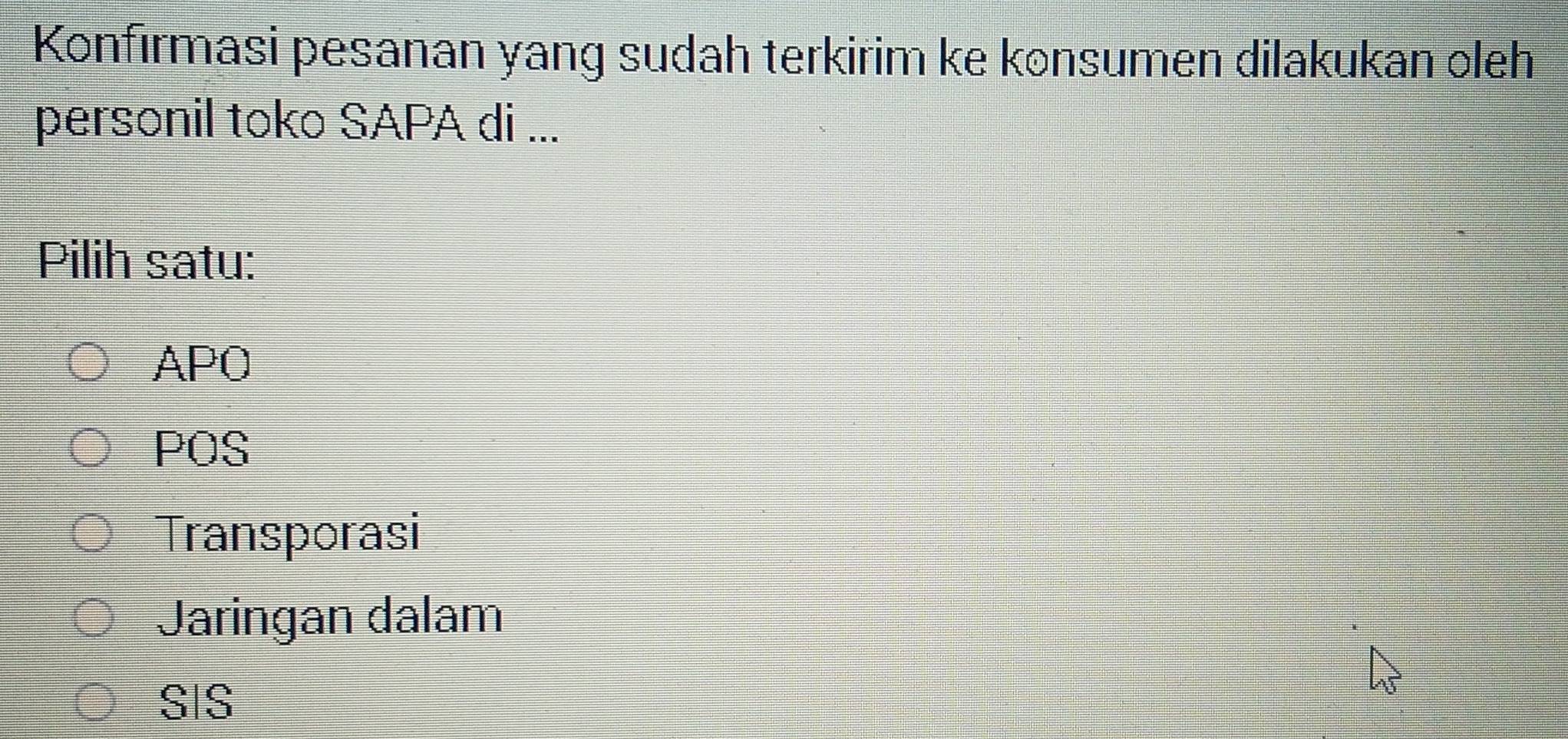 Konfırmasi pesanan yang sudah terkirim ke konsumen dilakukan oleh
personil toko SAPA di ...
Pilih satu:
APO
POS
Transporasi
Jaringan dalam
SIS