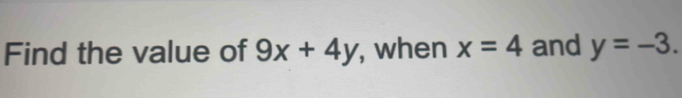 Find the value of 9x+4y , when x=4 and y=-3.