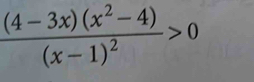 frac (4-3x)(x^2-4)(x-1)^2>0