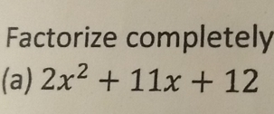 Factorize completely 
(a) 2x^2+11x+12