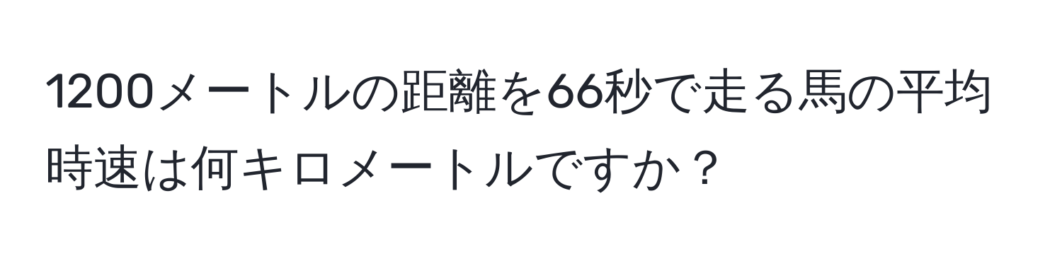 1200メートルの距離を66秒で走る馬の平均時速は何キロメートルですか？