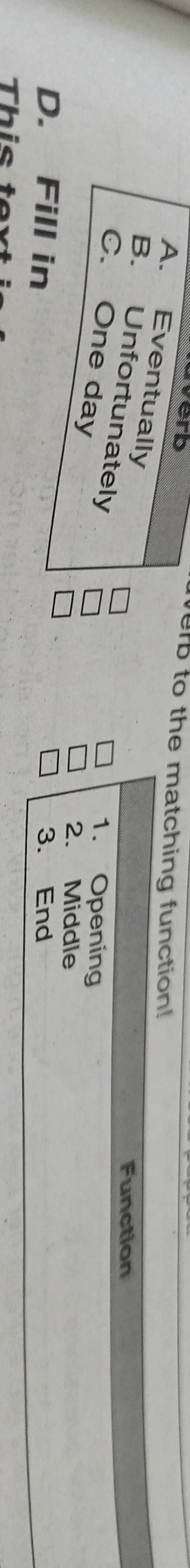 to the matching function!
A. Eventually
Function
B. Unfortunately
C. One day
1. Opening
2. Middle
D. Fill in 3. End
Th i s t