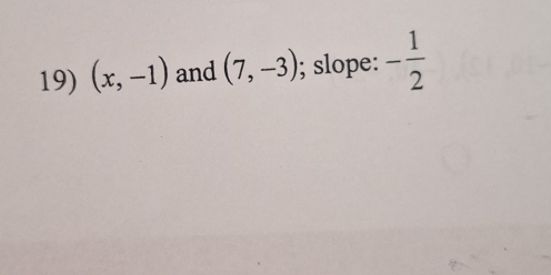 (x,-1) and (7,-3); slope: - 1/2 