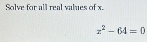 Solve for all real values of x.
x^2-64=0