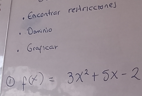 Encontrar resriccrones 
Dominio 
Graficar 
① f(x)=3x^2+5x-2