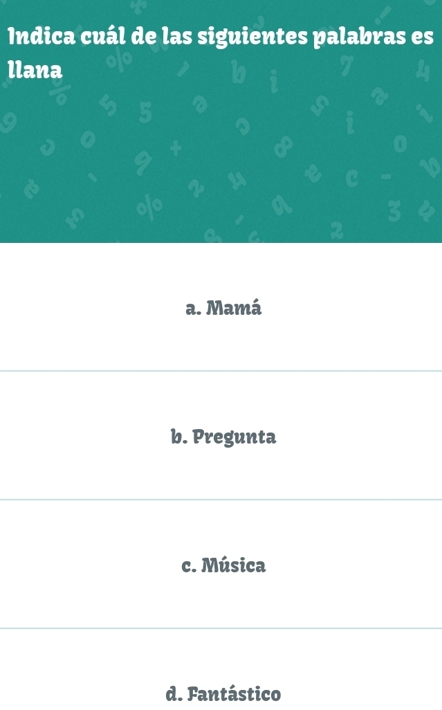 Indica cuál de las siguientes palabras es
llana
a. Mamá
b. Pregunta
c. Música
d. Fantástico