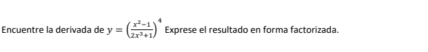 Encuentre la derivada de y=( (x^2-1)/2x^3+1 )^4 Exprese el resultado en forma factorizada.