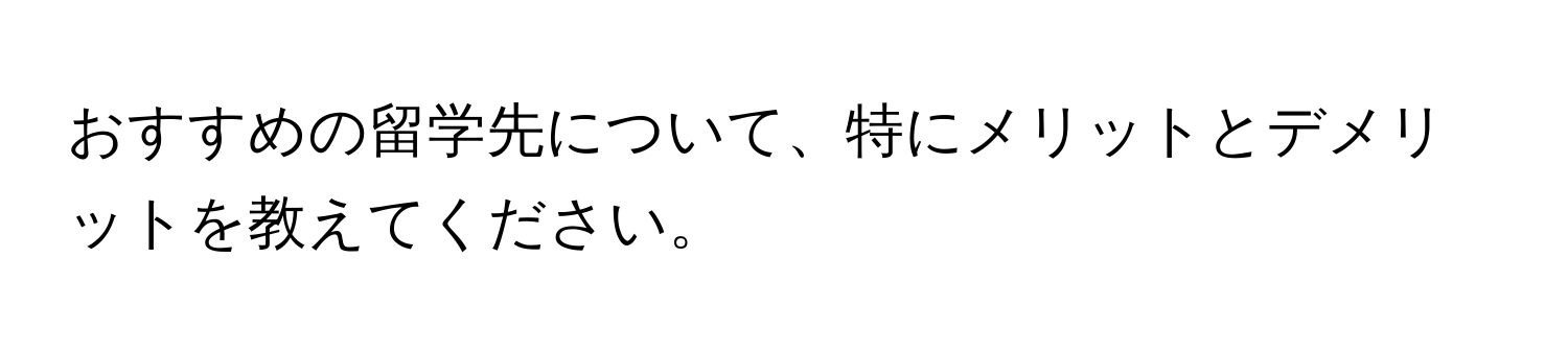 おすすめの留学先について、特にメリットとデメリットを教えてください。