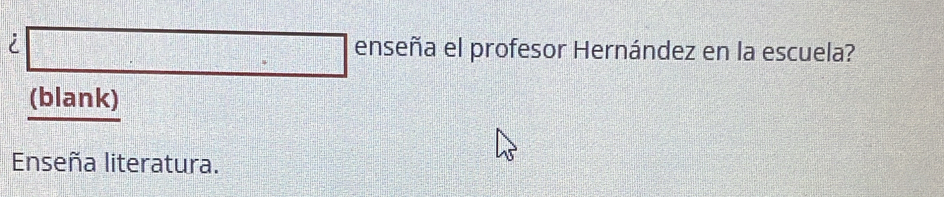 enseña el profesor Hernández en la escuela? 
(blank) 
Enseña literatura.