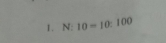 N:10=10:100