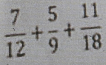  7/12 + 5/9 + 11/18 