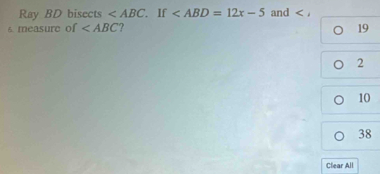 Ray BD bisects . If and < /
6. measure of 2 19
2
10
38
Clear All