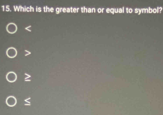 Which is the greater than or equal to symbol?

≥