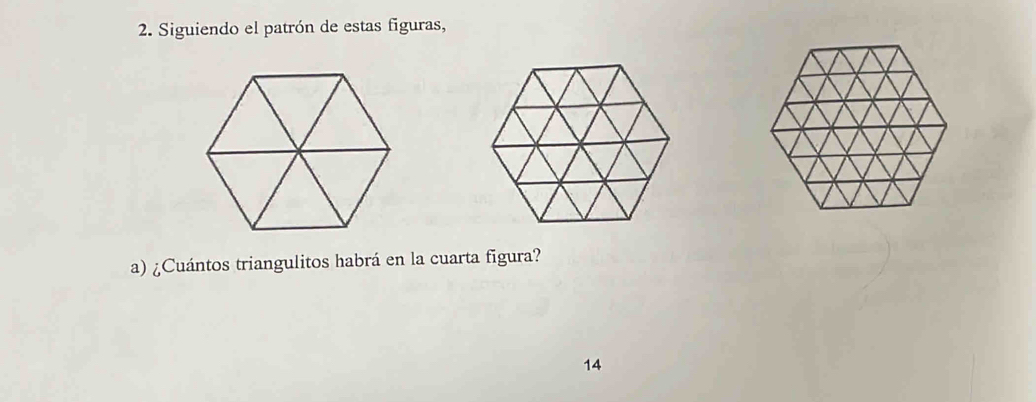 Siguiendo el patrón de estas figuras, 
a) ¿Cuántos triangulitos habrá en la cuarta figura? 
14