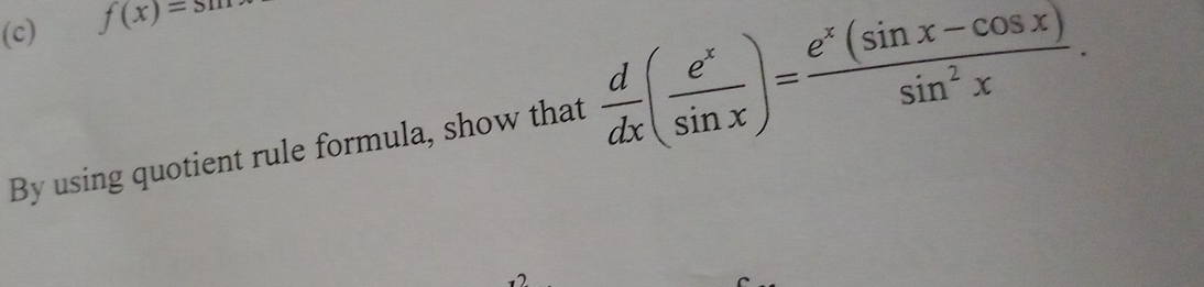 f(x)=sm
By using quotient rule formula, show that  d/dx ( e^x/sin x )= (e^x(sin x-cos x))/sin^2x . 
7