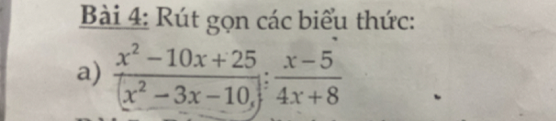 Rút gọn các biểu thức: 
a) frac x^2-10x+25(x^2-3x-10,)endarray : (x-5)/4x+8 