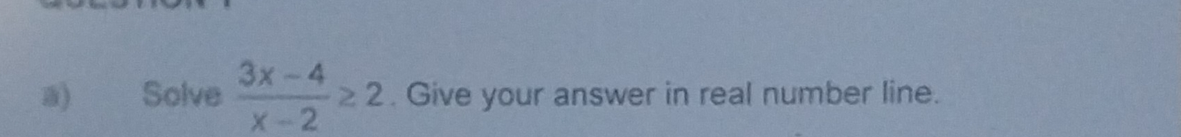 Solve  (3x-4)/x-2 ≥ 2. Give your answer in real number line.