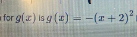 for g(x) is g(x)=-(x+2)^2