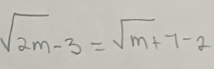 sqrt(2m)-3=sqrt(m)+7-2