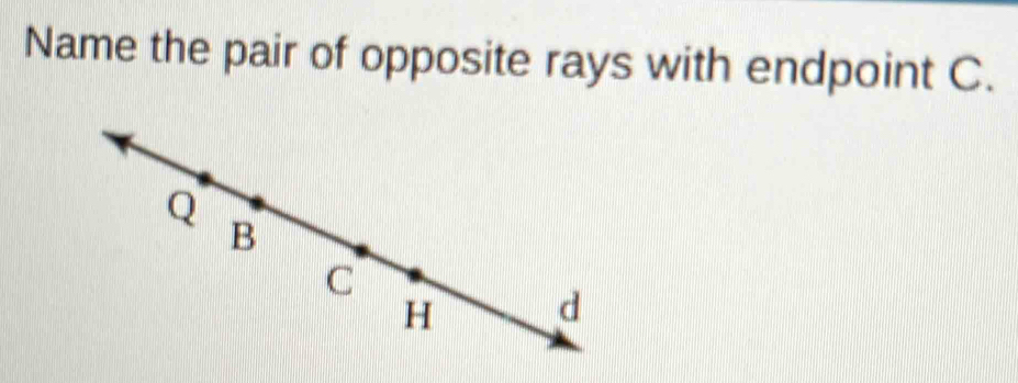 Name the pair of opposite rays with endpoint C.