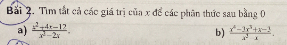 Tìm tất cả các giá trị của x để các phân thức sau bằng 0 
a)  (x^2+4x-12)/x^2-2x . b)  (x^4-3x^3+x-3)/x^3-x .